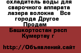 охладитель воды для сварочного аппарата лазера волокна - Все города Другое » Продам   . Башкортостан респ.,Кумертау г.